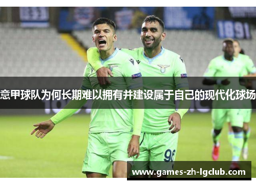 意甲球队为何长期难以拥有并建设属于自己的现代化球场