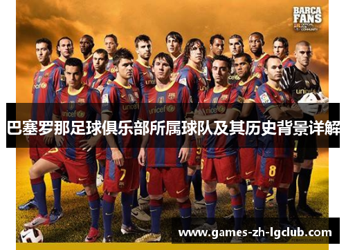 巴塞罗那足球俱乐部所属球队及其历史背景详解 巴塞罗那足球俱乐部所属球队及其历史背景详解