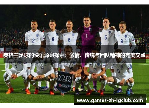 英格兰足球的快乐源泉探索:激情、传统与团队精神的完美交融 英格兰足球的快乐源泉探索:激情、传统与团队精神的完美交融