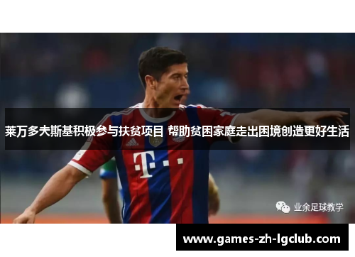 莱万多夫斯基积极参与扶贫项目 帮助贫困家庭走出困境创造更好生活