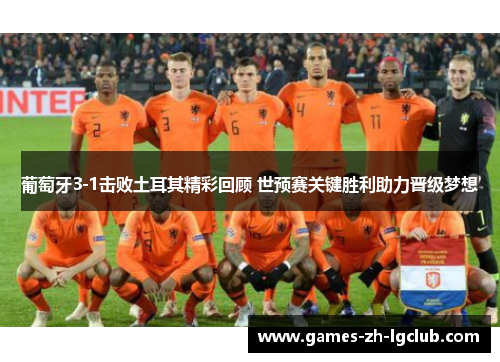 葡萄牙3-1击败土耳其精彩回顾 世预赛关键胜利助力晋级梦想