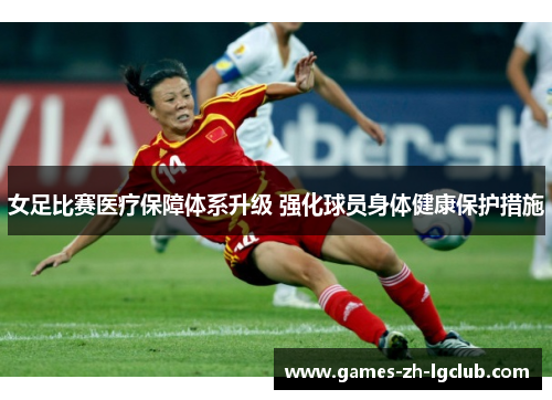 女足比赛医疗保障体系升级 强化球员身体健康保护措施