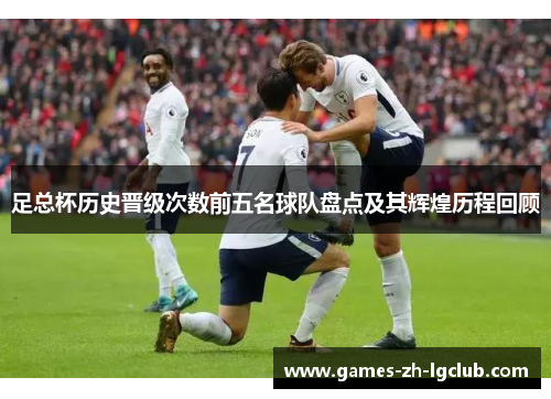 足总杯历史晋级次数前五名球队盘点及其辉煌历程回顾