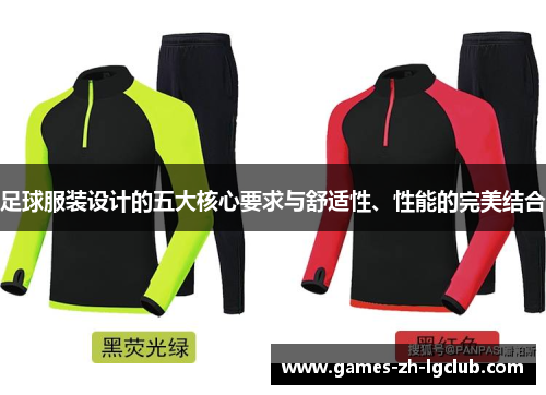 足球服装设计的五大核心要求与舒适性、性能的完美结合 足球服装设计的五大核心要求与舒适性、性能的完美结合