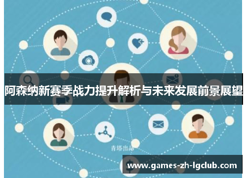 阿森纳新赛季战力提升解析与未来发展前景展望